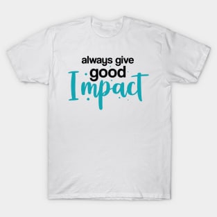 Alway Give Good Impact T-Shirt